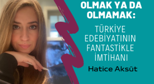 Olmak ya da olmamak: Türkiye edebiyatının fantastikle imtihanı (1)