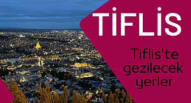 Gecesi ayrı güzel gündüzü ayrı güzel: Tiflis'te gezilecek yerler