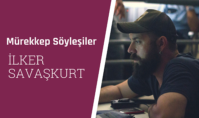 İlker Savaşkurt: Çaresizlik ve zayıflık hepimizin fıtratında var