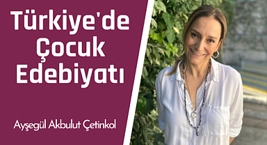 Türkiye'de Çocuk Edebiyatı: Ayşegül Akbulut Çetinkol