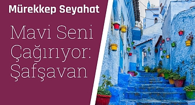 Mavi seni çağırıyor: Şafşavan