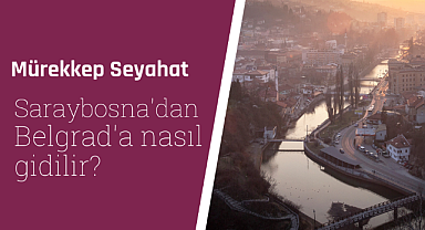 Saraybosna’dan Belgrad’a nasıl gidilir?