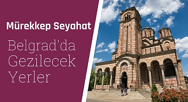 Belgrad’da gezilecek yerler