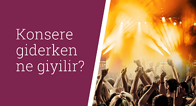 Konsere giderken ne giyilir?