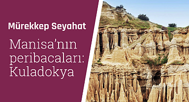 Manisa’nın peribacaları: Kuladokya