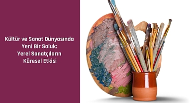 Kültür ve Sanat Dünyasında Yeni Bir Soluk: Yerel Sanatçıların Küresel Etkisi