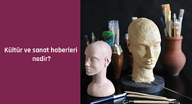 Kültür ve sanat haberleri nedir?