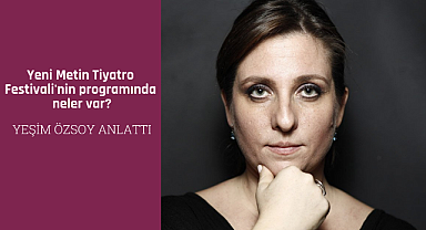 Yeni Metin Tiyatro Festivali'nin programında neler var? Yeşim Özsoy anlattı