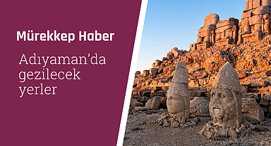 Adıyaman'da gezilecek yerler