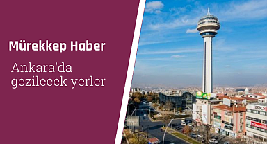 Ankara'da gezilecek yerler, Ankara gezi rehberi