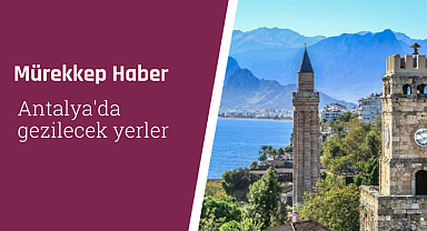 Antalya'da gezilecek yerler