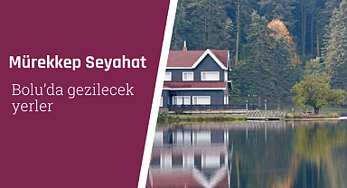 Bolu'da gezilecek yerler