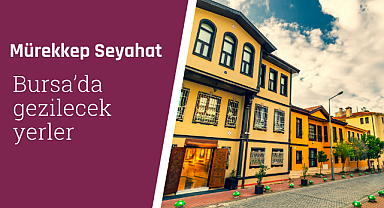 Bursa'da gezilecek yerler