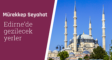 Edirne'de gezilecek yerler