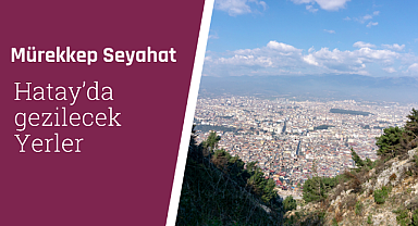 Hatay'da gezilecek yerler