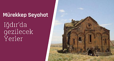Iğdır'da gezilecek yerler 