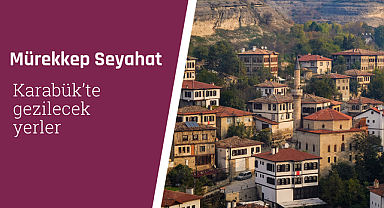 Karabük'te gezilecek yerler