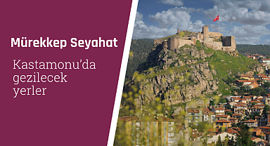 Kastamonu'da gezilecek yerler