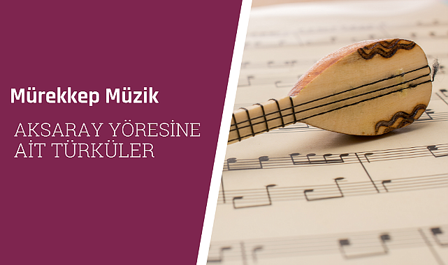 Aksaray yöresine ait türküler