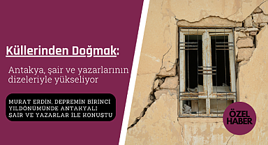 Küllerinden doğmak: Antakya şair ve yazarlarının dizeleriyle yükseliyor