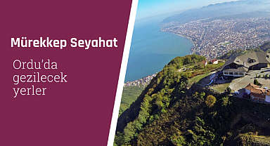 Ordu'da gezilecek yerler
