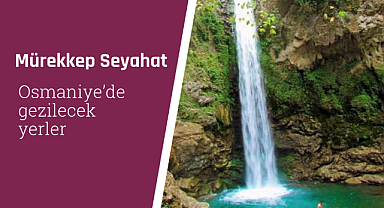 Osmaniye'de gezilecek yerler