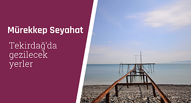 Tekirdağ'da gezilecek yerler