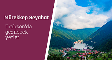 Trabzon'da gezilecek yerler