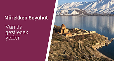 Van'da gezilecek yerler