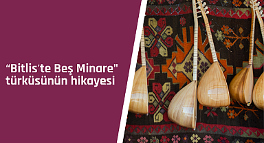 Bitlis'te Beş Minare türküsünün hikayesi