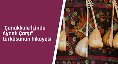 Çanakkale İçinde Aynalı Çarşı türküsünün hikayesi