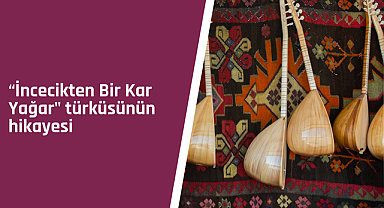 İncecikten Bir Kar Yağar türküsünün hikayesi