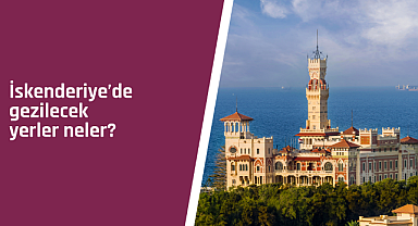 İskenderiye'de gezilecek yerler