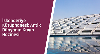 İskenderiye Kütüphanesi: Antik dünyanın kayıp hazinesi
