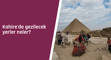 Kahire'de gezilecek yerler