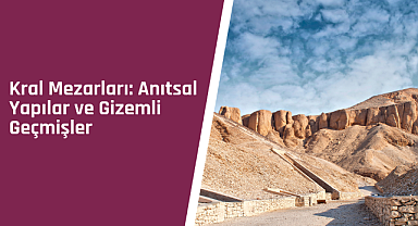 Krallar Vadisi: Firavunların gizemli mezarlığı