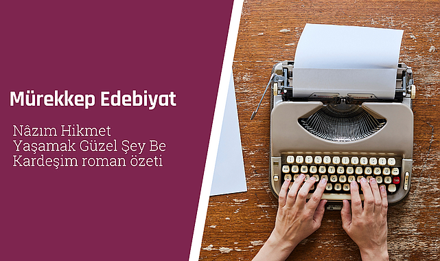 Nâzım Hikmet Yaşamak Güzel Şey Be Kardeşim roman özeti