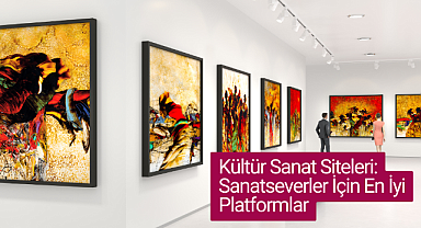 Kültür sanat siteleri: Sanatseverler için en iyi platformlar