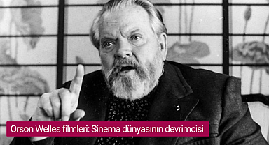 Orson Welles filmleri: Sinema dünyasının devrimcisi 