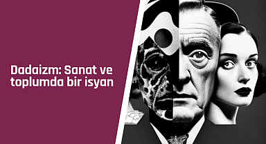 Dadaizm: Sanat ve toplumda bir isyan