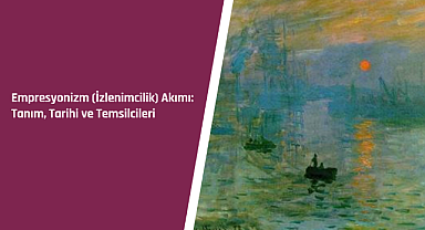 Empresyonizm (İzlenimcilik) akımı: Tanım, tarihi ve temsilcileri