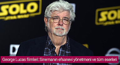 George Lucas filmleri: Sinemanın efsanevi yönetmeni ve tüm eserleri