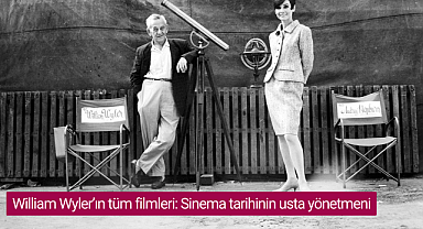 William Wyler'ın tüm filmleri: Sinema tarihinin usta yönetmeni