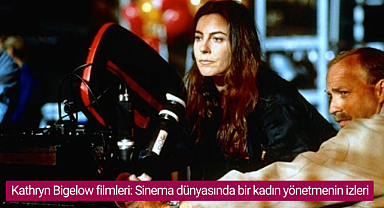 Kathryn Bigelow filmleri: Sinema dünyasında bir kadın yönetmenin izleri