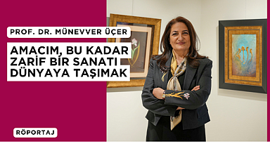 Prof. Dr. Münevver Üçer: Amacım, bu kadar zarif bir sanatı dünyaya taşımak