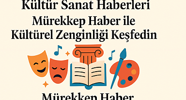 Kültür sanat haberleri: Mürekkep Haber ile kültürel zenginliği keşfedin