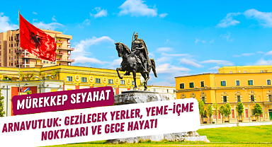 Arnavutluk'ta gezilecek yerler, yeme-içme noktaları ve gece hayatı