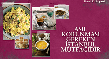 Asıl korunması gereken İstanbul mutfağıdır