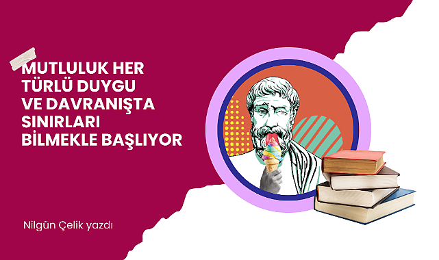 Mutluluk her türlü duygu ve davranışta sınırları bilmekle başlıyor