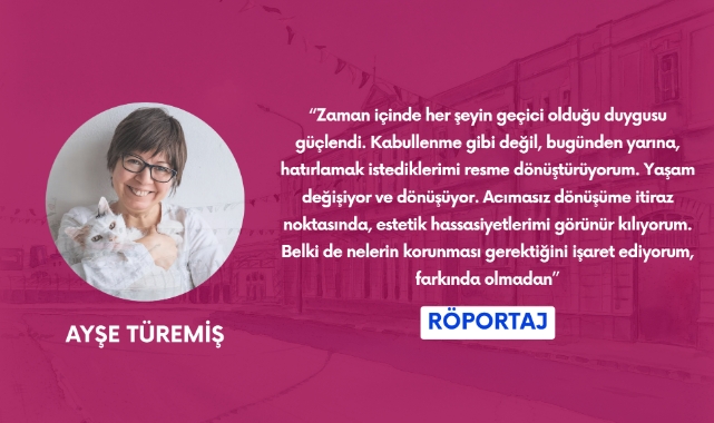 Ayşe Türemiş: Sanat ve sanatçı, bakmak yerine görmeyi sağlayabilir